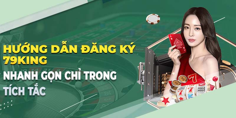 Trải nghiệm dịch vụ uy tin hấp dẫn khi đăng ký 79king